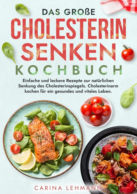Das gro&szlig;e Cholesterin Senken Kochbuch - Carina Lehmann