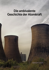Die ambivalente Geschichte der Atomkraft - Benedikt Meier