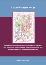 Zu inklusiven Kompetenzen bei Sch&uuml;lerinnen und Sch&uuml;lern: Eine empirische Untersuchung der Rolle von Spiritualit&auml;t und Implikationen f&uuml;r die sozialp&auml;dagogische Praxis - Simon Wilhelm Kolbe