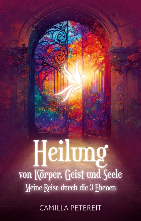 Heilung von K&ouml;rper, Geist und Seele - Camilla Petereit