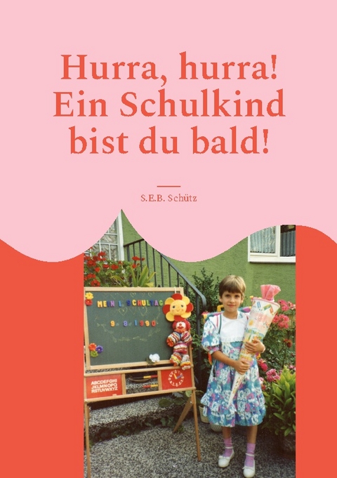 Hurra, hurra! Ein Schulkind bist du bald! - S.E.B. Sch&uuml;tz