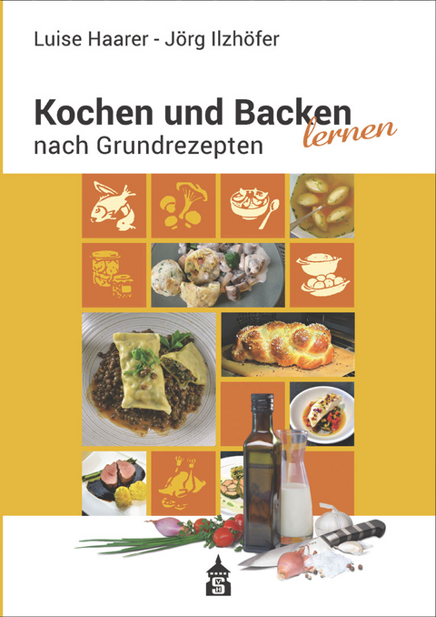Kochen und Backen lernen nach Grundrezepten - Luise Haarer, J&ouml;rg Ilzh&ouml;fer