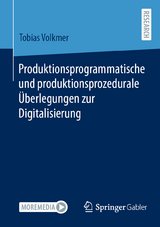 Produktionsprogrammatische und produktionsprozedurale &Uuml;berlegungen zur Digitalisierung - Tobias Volkmer