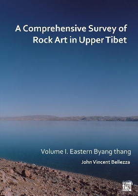 A Comprehensive Survey of Rock Art in Upper Tibet: Volume I