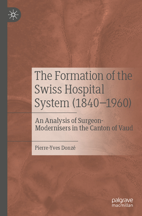 The Formation of the Swiss Hospital System (1840&ndash;1960) - Pierre-Yves Donz&eacute;