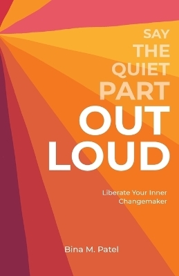 Say The Quiet Part Out Loud - Bina M Patel
