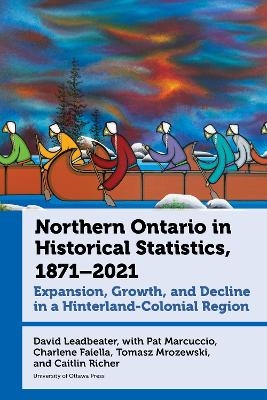 Northern Ontario in Historical Statistics, 1871&ndash;2021 - David Leadbeater