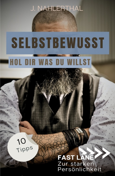 Fast lane zur starken Persönlichkeit / Selbstbewusst sein heißt, Du wählst das Spiel! 10 Tipps zum starken Selbstbewusstsein, die Dich stark und erfolgreich machen - J. Nahlerthal
