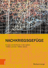 Nachkriegsgef&uuml;ge: Europa und die Kunst in den sp&auml;ten 1940er und den 1950er Jahren - Barbara Lange