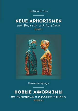 Natalia Kraus. Neue Aphorismen auf Deutsch und Russisch. Наталия... / Neue Aphorismen auf Deutsch und Russisch. Band 1. Новые афоризмы на немецком и русском языках. Книга 1.
