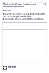 Private Rechtsdurchsetzung des Kartellrechts aus rechtsvergleichender Sicht: Europ&auml;ische Union, Deutschland und China - Yukun Xiao
