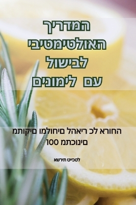 המדריך האולטימטיבי לבישול עם לימונים -  אשרית טייכטל