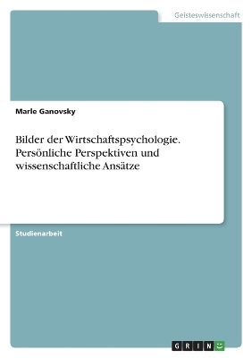 Bilder der Wirtschaftspsychologie. PersÃ¶nliche Perspektiven und wissenschaftliche AnsÃ¤tze