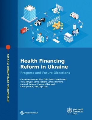 Health Financing Reform in Ukraine - Caryn Bredenkamp, Elina Dale, Olena Doroshenko, Yuriy Dzhygyr, Jarno Habicht