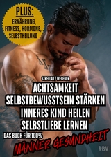 Achtsamkeit - Selbstbewusstsein st&auml;rken - Inneres Kind heilen - Selbstliebe lernen - PLUS: Ern&auml;hrung, Fitness, Hormone, Selbstheilung - Max Streelau, Raphael Wegener