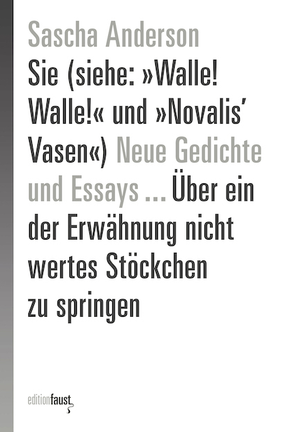 Sie (siehe: &raquo;Walle! Walle!&laquo; und &raquo;Novalis&rsquo; Vasen&laquo;) Neue Gedichte und Essays &hellip; &Uuml;ber ein der Erw&auml;hnung nicht wertes St&ouml;ckchen zu springen - Sascha Anderson