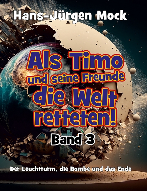 Als Timo und seine Freunde die Welt retteten Band 3 - Hans-J&uuml;rgen Mock