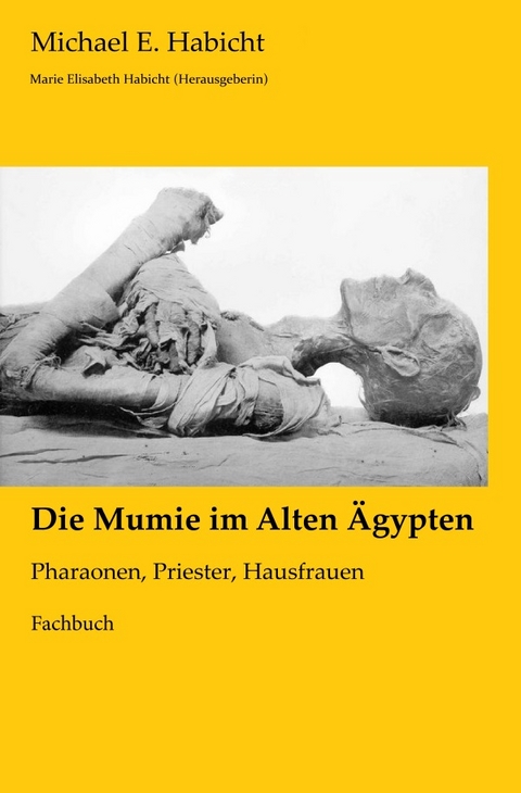 Mumienforschung / Die Mumie im Alten &Auml;gypten - Michael E. Habicht