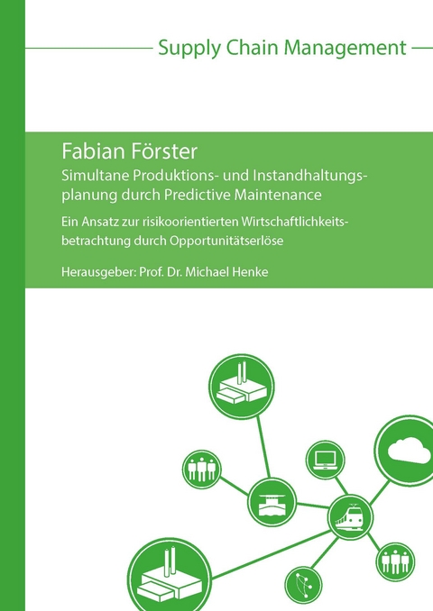 Simultane Produktions- und Instandhaltungsplanung durch Predictive Maintenance - Fabian F&ouml;rster