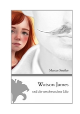 Watson James und die verschwundene Lilie - Marcus Stra&szlig;er