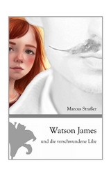 Watson James und die verschwundene Lilie - Marcus Stra&szlig;er