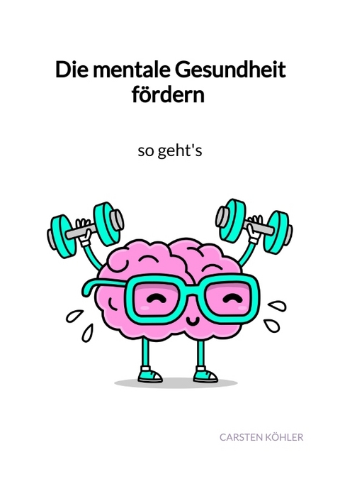 Die mentale Gesundheit f&ouml;rdern - so geht's - Carsten K&ouml;hler