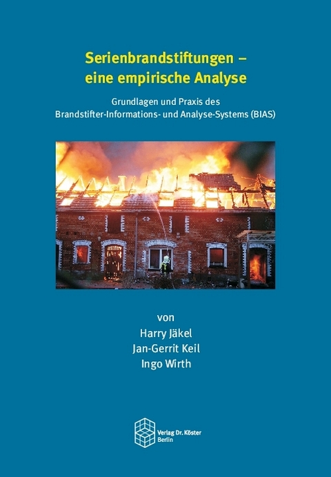 Serienbrandstiftungen - eine empirische Analyse - Harry J&auml;kel, Jan-Gerrit Keil, Ingo Wirth