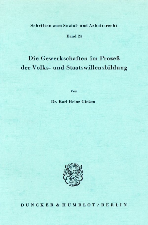 Die Gewerkschaften im Proze&szlig; der Volks- und Staatswillensbildung. - Karl-Heinz Gie&szlig;en