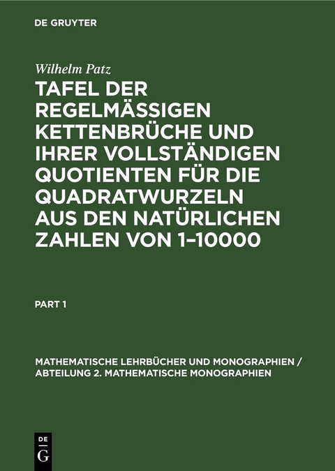 Tafel der regelm&auml;ssigen Kettenbr&uuml;che und ihrer vollst&auml;ndigen Quotienten f&uuml;r die Quadratwurzeln aus den nat&uuml;rlichen Zahlen von 1&ndash;10000 - Wilhelm Patz