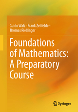 Foundations of Mathematics: A Preparatory Course - Guido Walz, Frank Zeilfelder, Thomas Rie&szlig;inger
