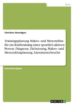 Trainingsplanung Makro- und Mesozyklus fÃ¼r ein Krafttraining einer sportlich aktiven Person. Diagnose, Zielsetzung, Makro- und Mesozyklusplanung, Literaturrecherche
