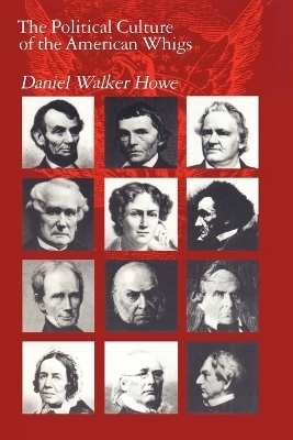 The Political Culture of the American Whigs - Daniel Walker Howe