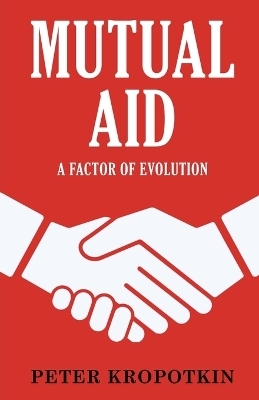 Mutual Aid: A Factor of Evolution - Peter Kropotkin