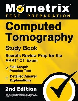Computed Tomography Study Book - Secrets Review Prep for the ARRT CT Exam, Full-Length Practice Test, Detailed Answer Explanations
