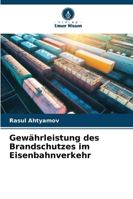 Gew&auml;hrleistung des Brandschutzes im Eisenbahnverkehr - Rasul Ahtyamov