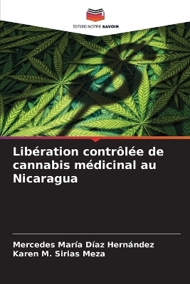 Lib&eacute;ration contr&ocirc;l&eacute;e de cannabis m&eacute;dicinal au Nicaragua - Mercedes Mar&iacute;a D&iacute;az Hern&aacute;ndez, Karen M Sirias Meza