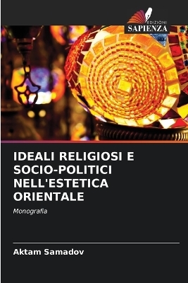 Ideali Religiosi E Socio-Politici Nell'estetica Orientale - Aktam Samadov