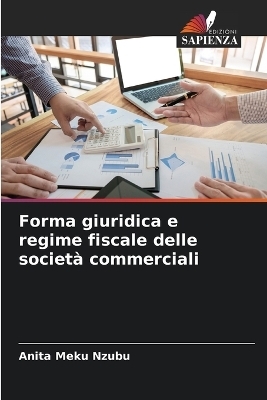 Forma giuridica e regime fiscale delle societ&agrave; commerciali - Anita Meku Nzubu