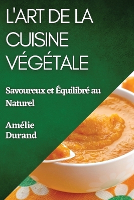 L'Art de la Cuisine V&eacute;g&eacute;tale - Am&eacute;lie Durand