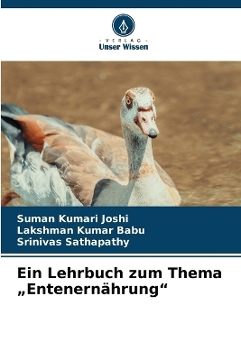 Ein Lehrbuch zum Thema "Entenern&auml;hrung" - Suman Kumari Joshi, Lakshman Kumar Babu, Srinivas Sathapathy