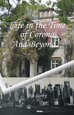 Life in the Time of Corona And Beyond... - Pat Serby