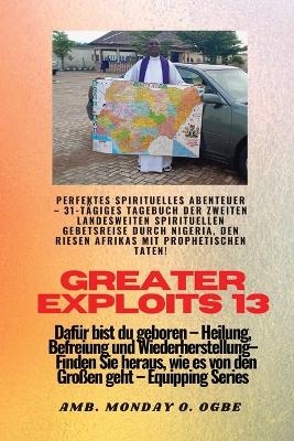 Greater Exploits - 13 - Perfektes spirituelles Abenteuer - 31-t&auml;giges Tagebuch der zweiten - Ambassador Monday O Ogbe