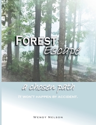 Forest Escape a chosen path - Wendy L Nelson