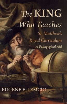 The King Who Teaches: St. Matthew's Royal Curriculum - Eugene E Lemcio