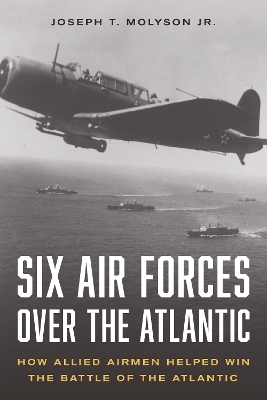 Six Air Forces Over the Atlantic - Joseph T. Molyson Jr.