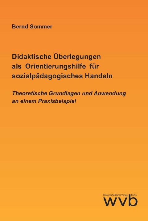 Didaktische &Uuml;berlegungen als Orientierungs&shy;hilfe f&uuml;r sozialp&auml;dagogisches Handeln - Bernd Sommer