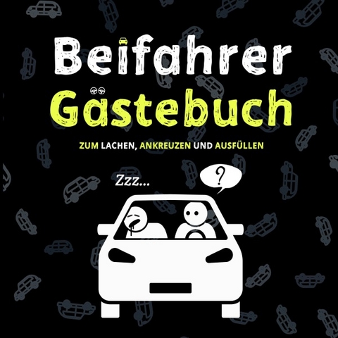 Beifahrer G&auml;stebuch: 110 Seiten zum Ausf&uuml;llen und Lachen | Ein lustiges F&uuml;hrerschein bestanden Geschenk f&uuml;r Fahranf&auml;nger, Profis oder zum neuen Auto | Geschenkidee zum 18. Geburtstag - Rafael Bettschart