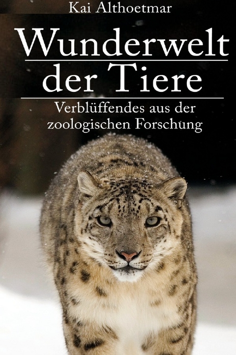 Wunderwelt der Tiere. Verblüffendes aus der zoologischen Forschung - Kai Althoetmar