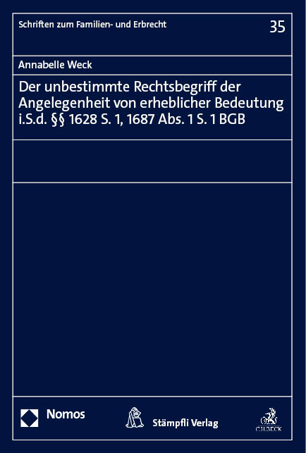 Der unbestimmte Rechtsbegriff der Angelegenheit von erheblicher Bedeutung i.S.d. &sect;&sect; 1628 S. 1, 1687 Abs. 1 S. 1 BGB - Annabelle Weck