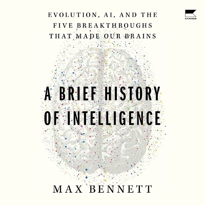 A Brief History of Intelligence - Max S Bennett, Max Solomon Bennett, Max Bennett